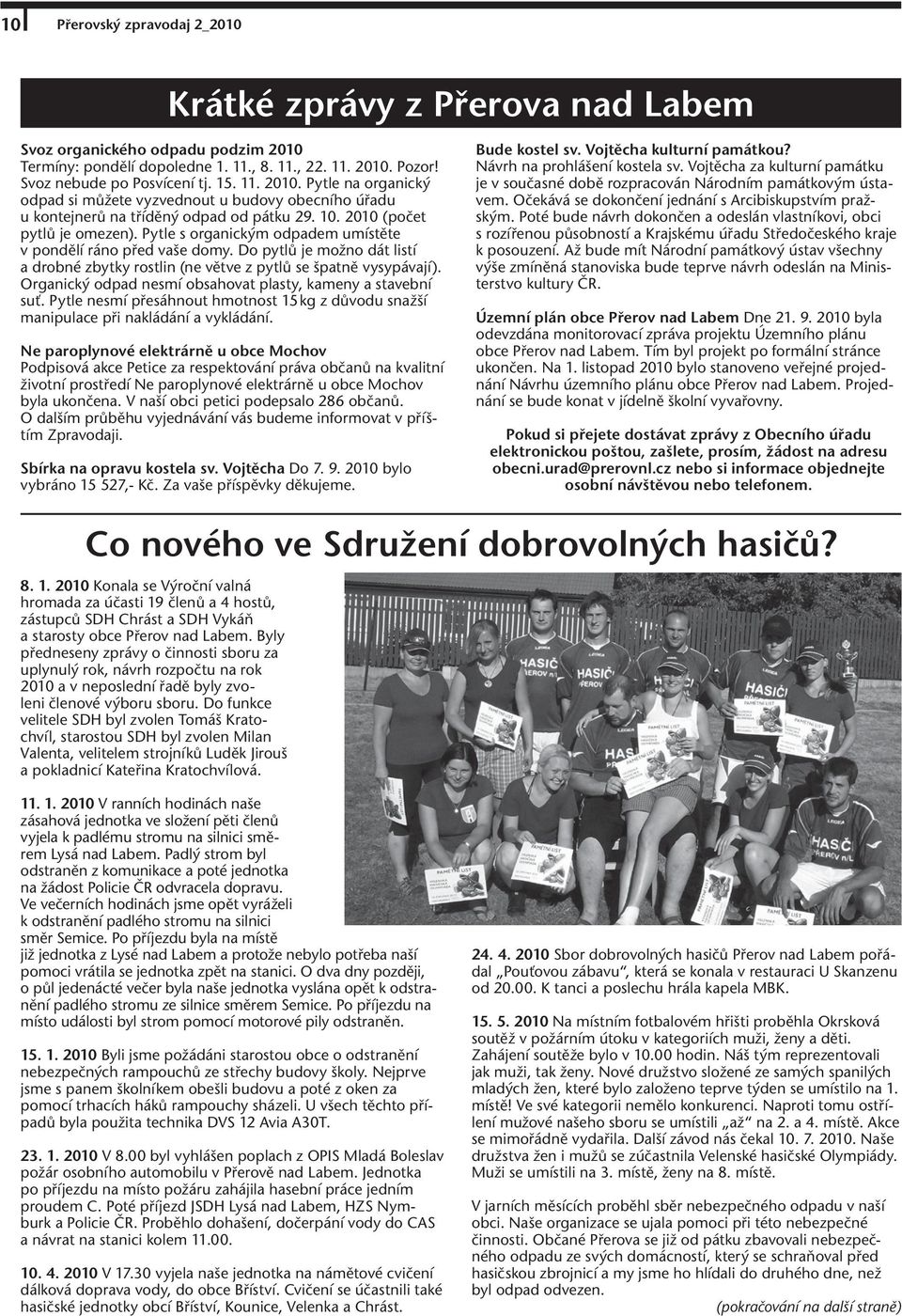 10. 2010 (počet pytlů je omezen). Pytle s organickým odpadem umístěte v pondělí ráno před vaše domy. Do pytlů je možno dát listí a drobné zbytky rostlin (ne větve z pytlů se špatně vysypávají).