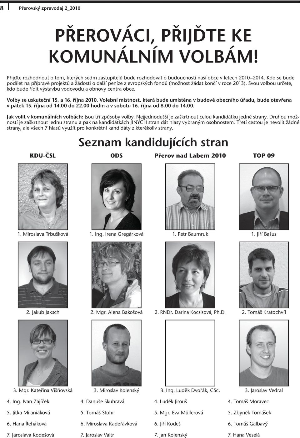 Volby se uskuteční 15. a 16. října 2010. Volební místnost, která bude umístěna v budově obecního úřadu, bude otevřena v pátek 15. října od 14.00 