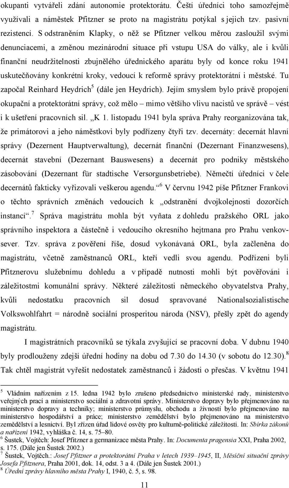 aparátu byly od konce roku 1941 uskutečňovány konkrétní kroky, vedoucí k reformě správy protektorátní i městské. Tu započal Reinhard Heydrich 5 (dále jen Heydrich).