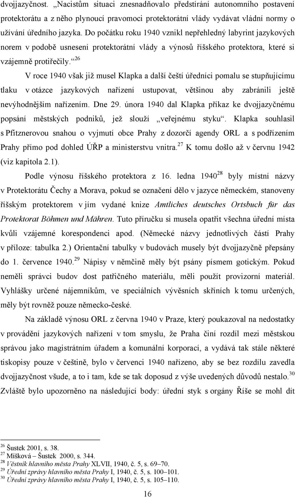 26 V roce 1940 však již musel Klapka a další čeští úředníci pomalu se stupňujícímu tlaku v otázce jazykových nařízení ustupovat, většinou aby zabránili ještě nevýhodnějším nařízením. Dne 29.