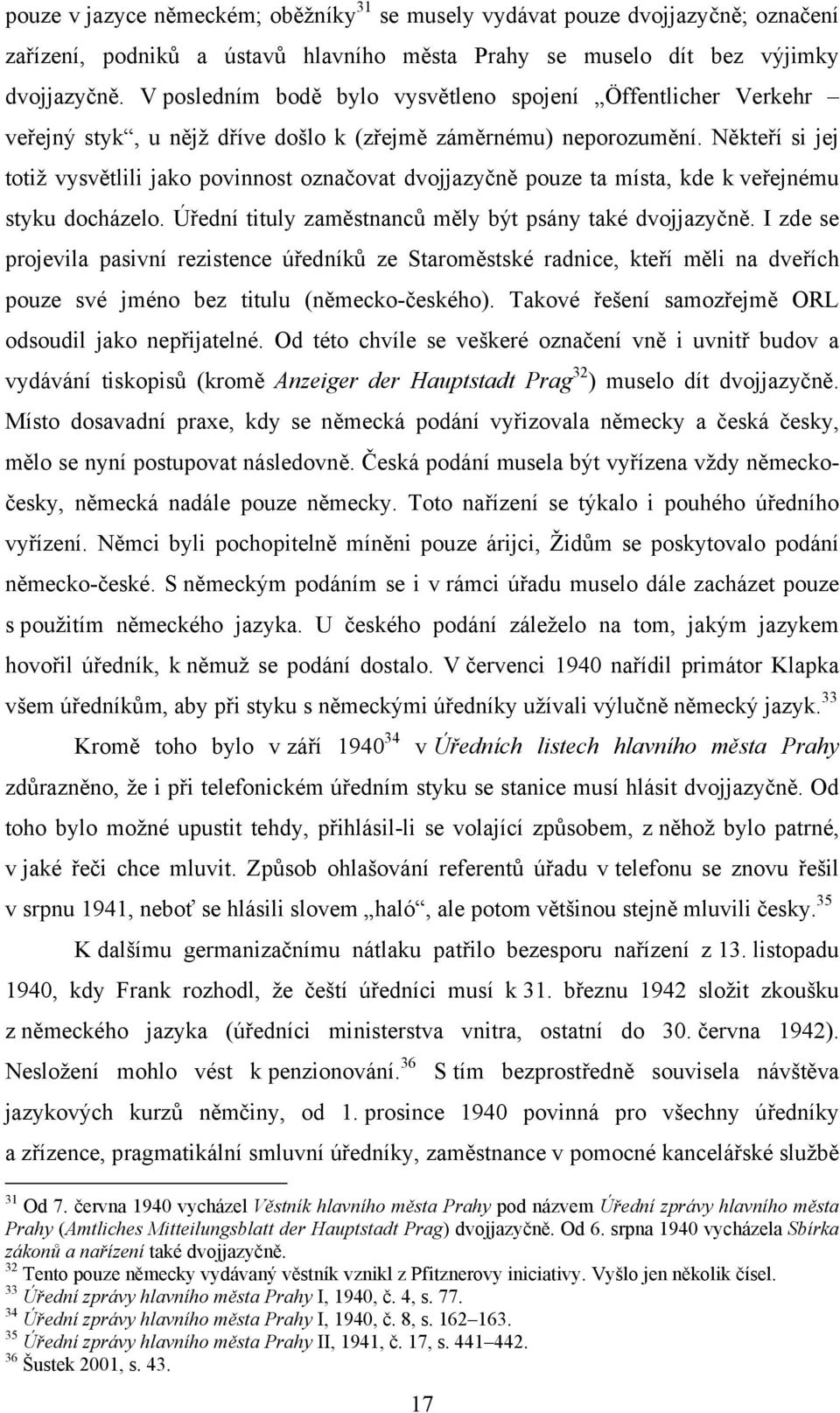 Někteří si jej totiž vysvětlili jako povinnost označovat dvojjazyčně pouze ta místa, kde k veřejnému styku docházelo. Úřední tituly zaměstnanců měly být psány také dvojjazyčně.