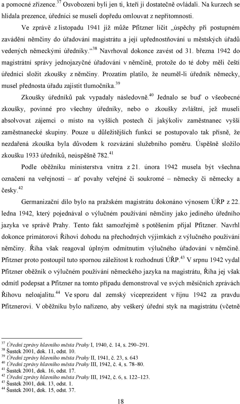 Ve zprávě z listopadu 1941 již může Pfitzner líčit úspěchy při postupném zavádění němčiny do úřadování magistrátu a její upřednostňování u městských úřadů vedených německými úředníky.