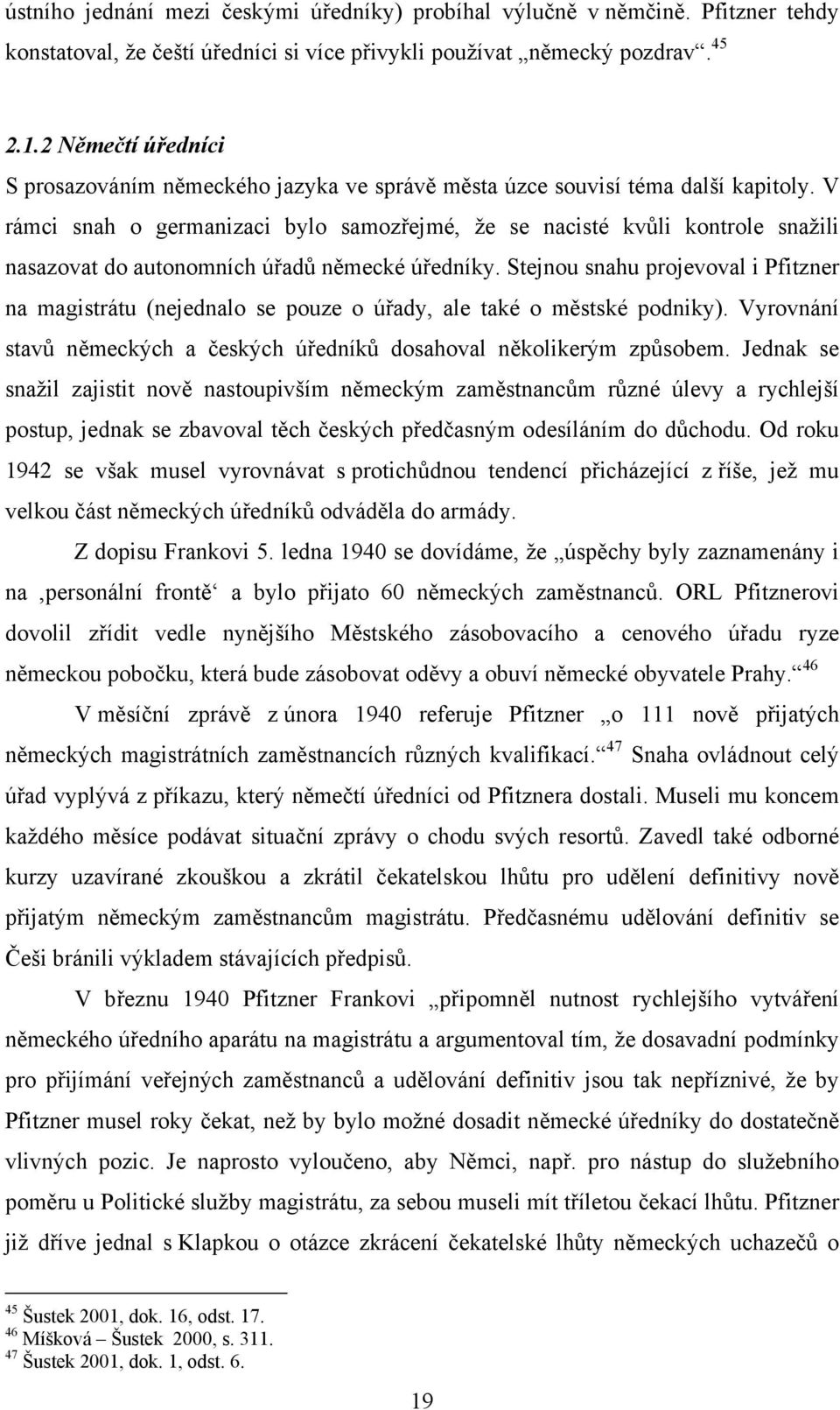 V rámci snah o germanizaci bylo samozřejmé, že se nacisté kvůli kontrole snažili nasazovat do autonomních úřadů německé úředníky.