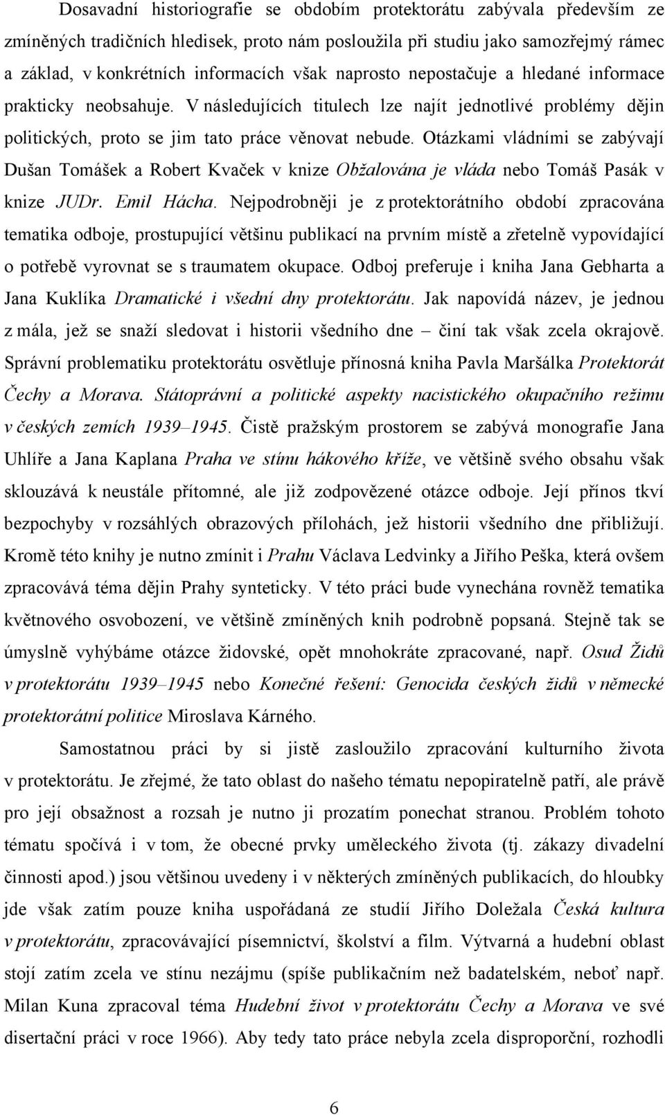 Otázkami vládními se zabývají Dušan Tomášek a Robert Kvaček v knize Obžalována je vláda nebo Tomáš Pasák v knize JUDr. Emil Hácha.
