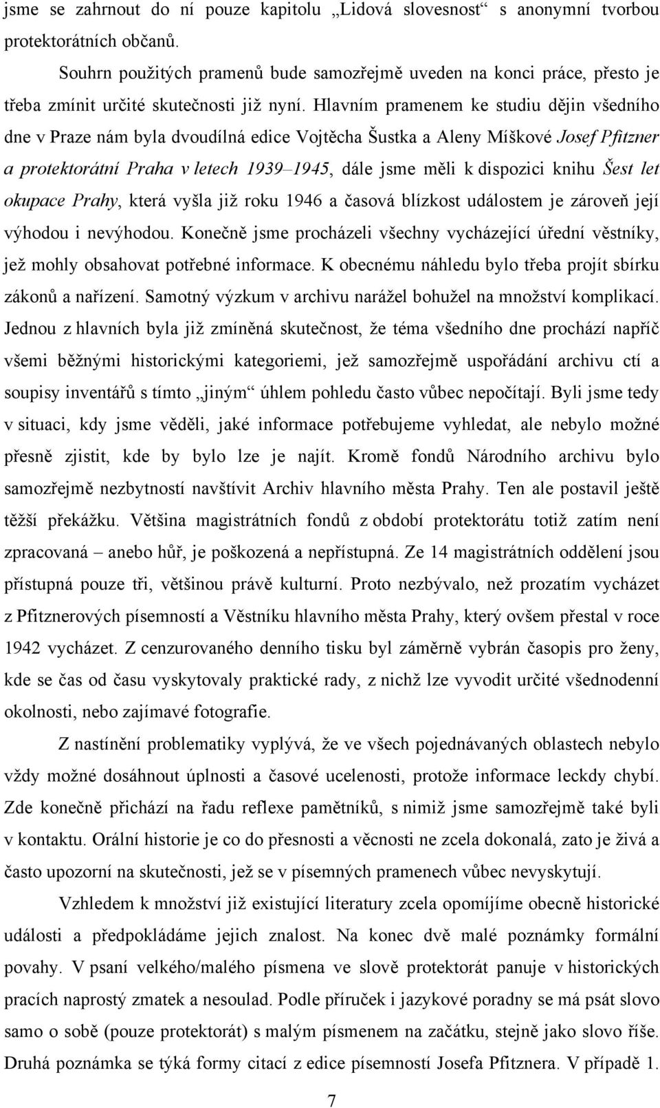 Hlavním pramenem ke studiu dějin všedního dne v Praze nám byla dvoudílná edice Vojtěcha Šustka a Aleny Míškové Josef Pfitzner a protektorátní Praha v letech 1939 1945, dále jsme měli k dispozici