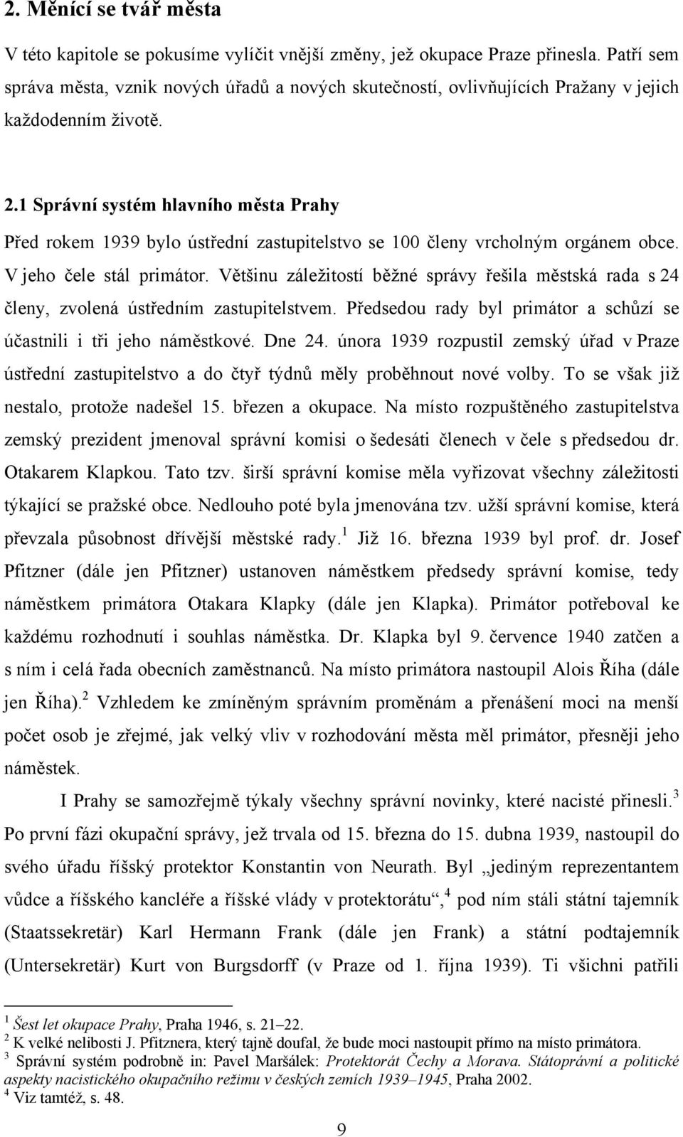 1 Správní systém hlavního města Prahy Před rokem 1939 bylo ústřední zastupitelstvo se 100 členy vrcholným orgánem obce. V jeho čele stál primátor.