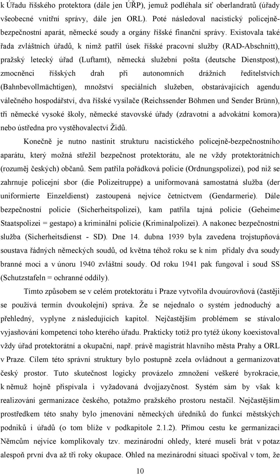 Existovala také řada zvláštních úřadů, k nimž patřil úsek říšské pracovní služby (RAD-Abschnitt), pražský letecký úřad (Luftamt), německá služební pošta (deutsche Dienstpost), zmocněnci říšských drah