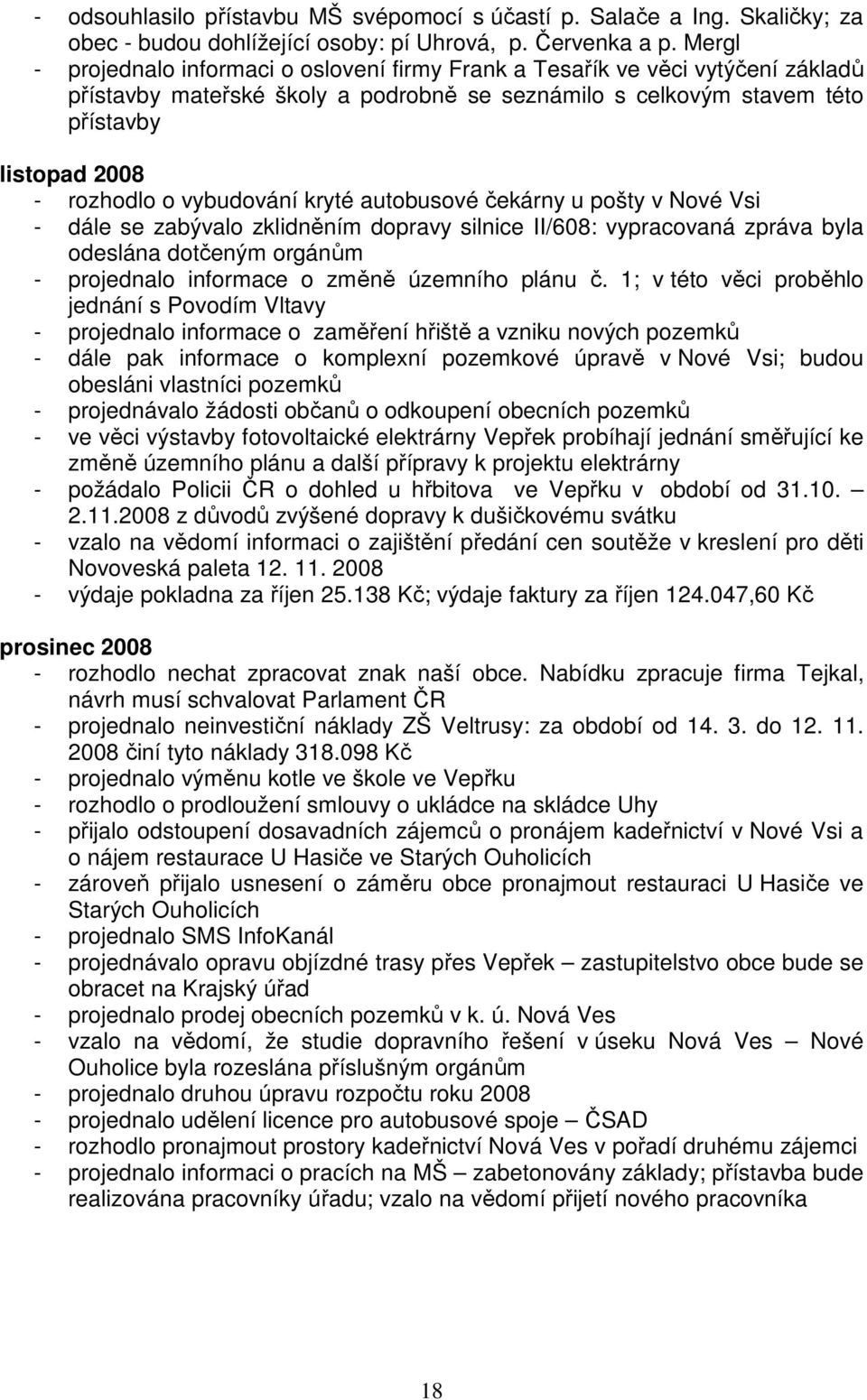 vybudování kryté autobusové čekárny u pošty v Nové Vsi - dále se zabývalo zklidněním dopravy silnice II/608: vypracovaná zpráva byla odeslána dotčeným orgánům - projednalo informace o změně územního