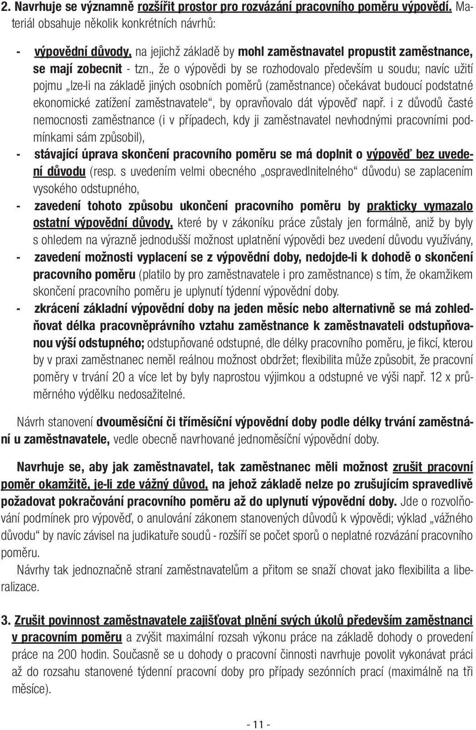 , že o výpovědi by se rozhodovalo především u soudu; navíc užití pojmu lze-li na základě jiných osobních poměrů (zaměstnance) očekávat budoucí podstatné ekonomické zatížení zaměstnavatele, by