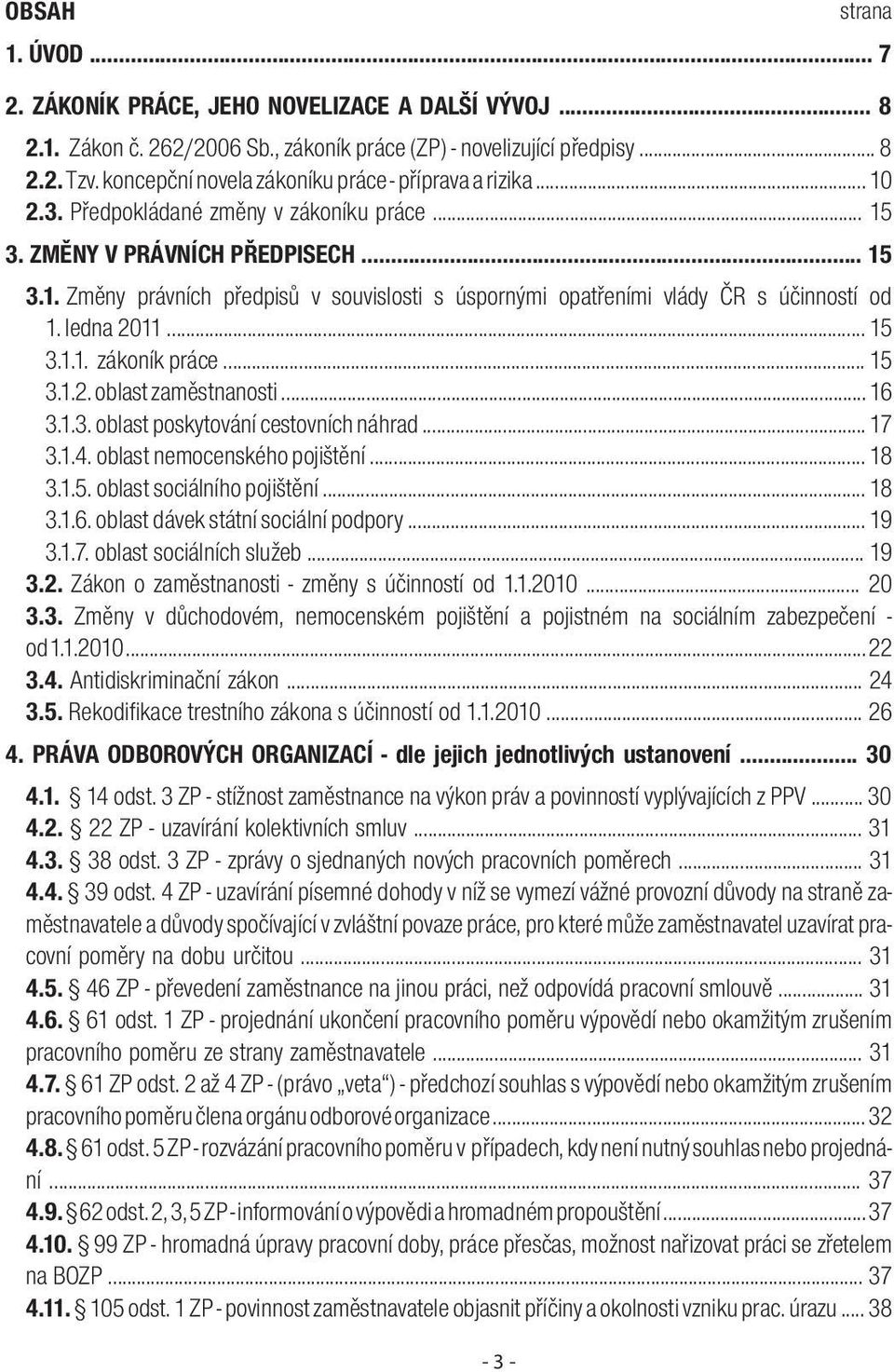 ledna 2011... 15 3.1.1. zákoník práce... 15 3.1.2. oblast zaměstnanosti... 16 3.1.3. oblast poskytování cestovních náhrad... 17 3.1.4. oblast nemocenského pojištění... 18 3.1.5. oblast sociálního pojištění.