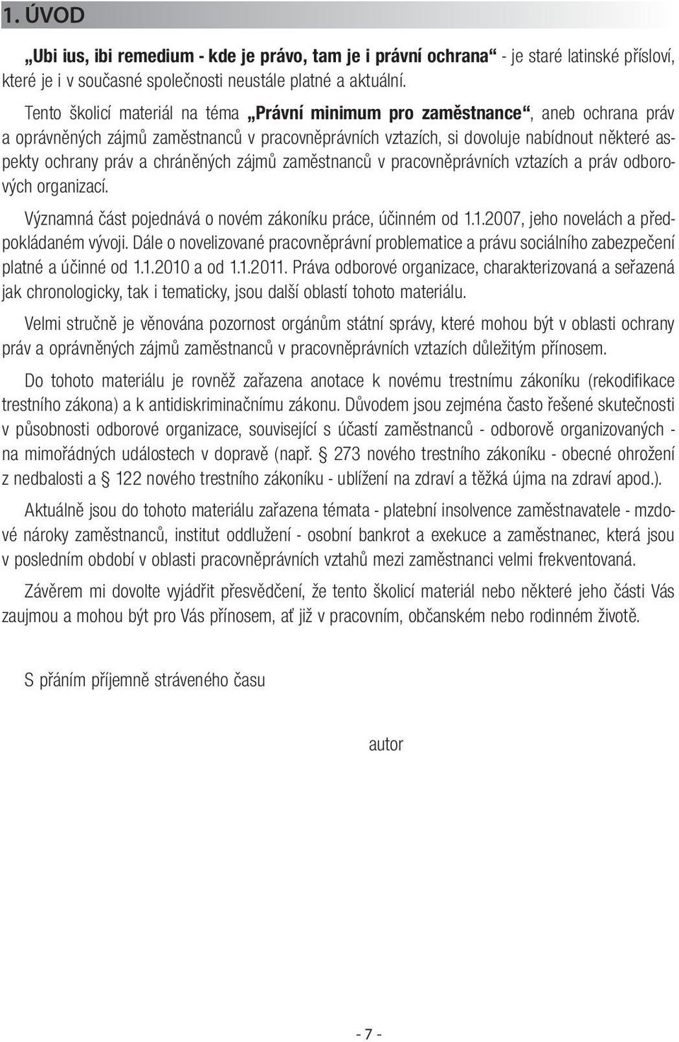 chráněných zájmů zaměstnanců v pracovněprávních vztazích a práv odborových organizací. Významná část pojednává o novém zákoníku práce, účinném od 1.1.2007, jeho novelách a předpokládaném vývoji.