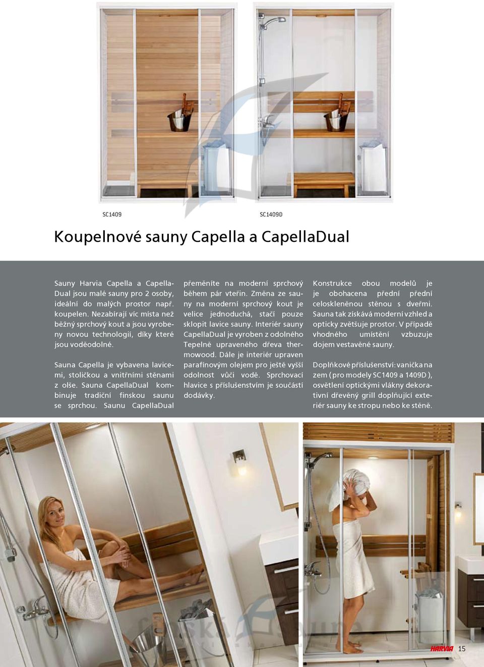 Sauna CapellaDual kombinuje tradièní finskou saunu se sprchou. Saunu CapellaDual pøemìníte na moderní sprchový bìhem pár vteøin.