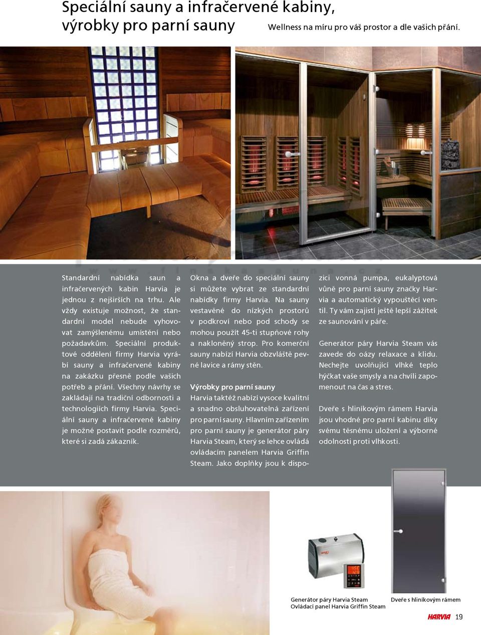 Speciální produktové oddìlení firmy Harvia vyrábí sauny a infraèervené kabiny na zakázku pøesnì podle va¹ich potøeb a pøání.