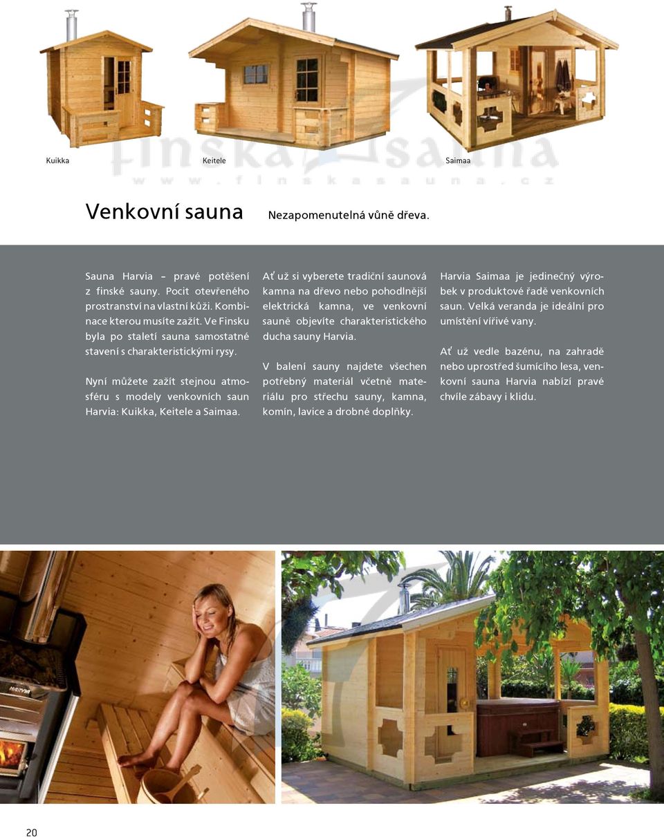 A» u¾ si vyberete tradièní saunová kamna na døevo nebo pohodlnìj¹í elektrická kamna, ve venkovní saunì objevíte charakteristického ducha sauny Harvia.