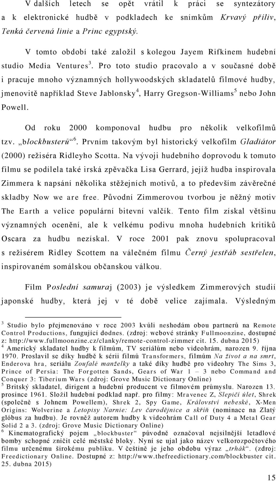 Pro toto studio pracovalo a v současné době i pracuje mnoho významných hollywoodských skladatelů filmové hudby, jmenovitě například Steve Jablonsky 4, Harry Gregson-Williams 5 nebo John Powell.