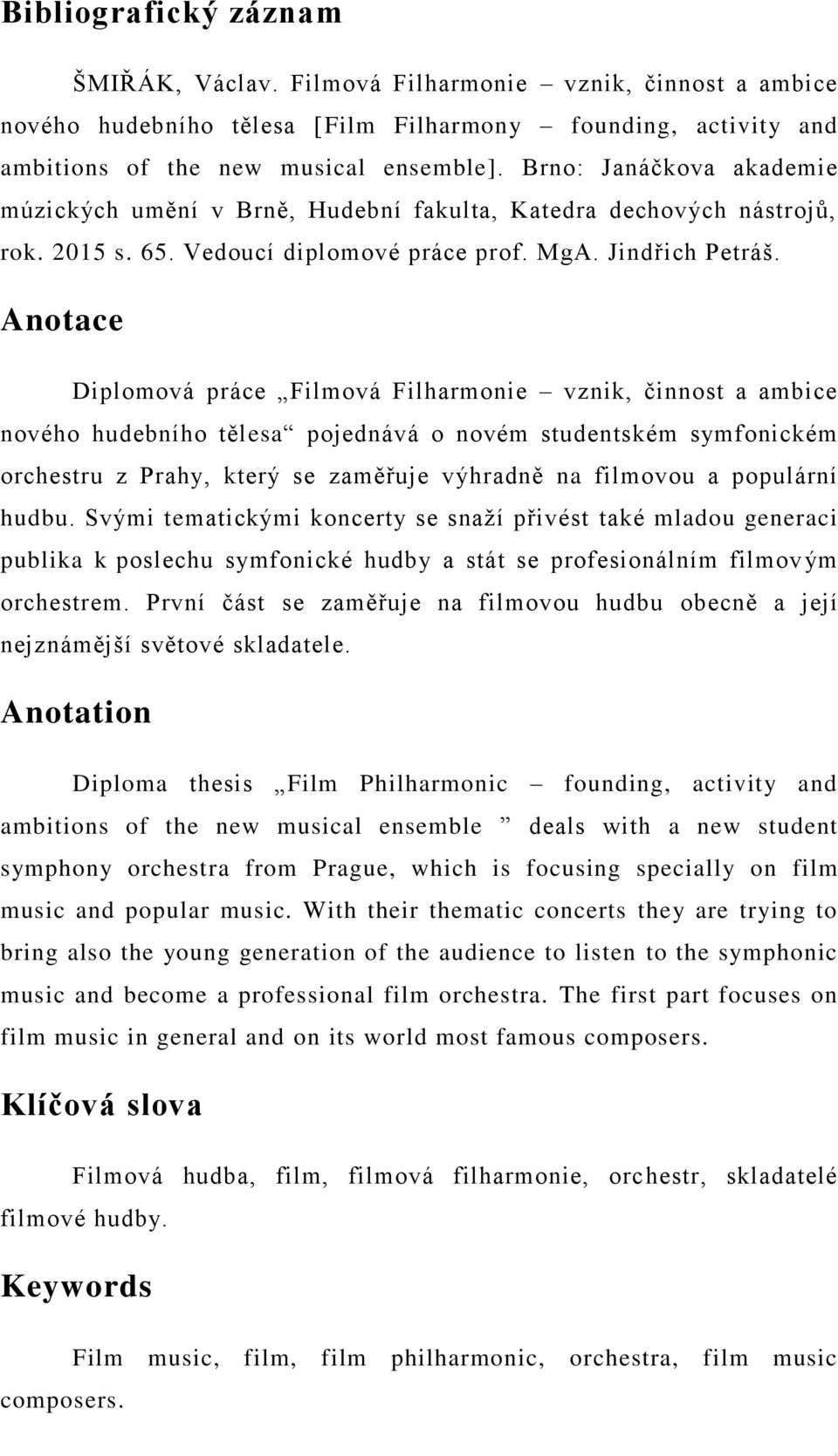 Anotace Diplomová práce Filmová Filharmonie vznik, činnost a ambice nového hudebního tělesa pojednává o novém studentském symfonickém orchestru z Prahy, který se zaměřuje výhradně na filmovou a