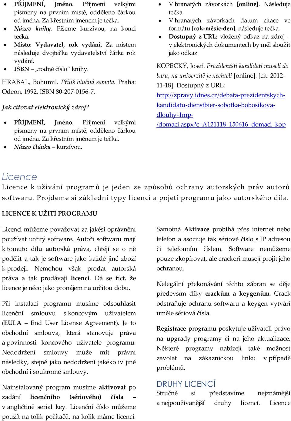 PŘÍJMENÍ, Jméno. Příjmení velkými písmeny na prvním místě, odděleno čárkou od jména. Za křestním jménem je tečka. Název článku kurzívou. V hranatých závorkách [online]. Následuje tečka.