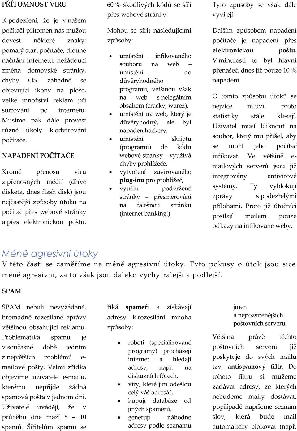 NAPADENÍ POČÍTAČE Kromě přenosu viru z přenosných médií (dříve disketa, dnes flash disk) jsou nejčastější způsoby útoku na počítač přes webové stránky a přes elektronickou poštu.