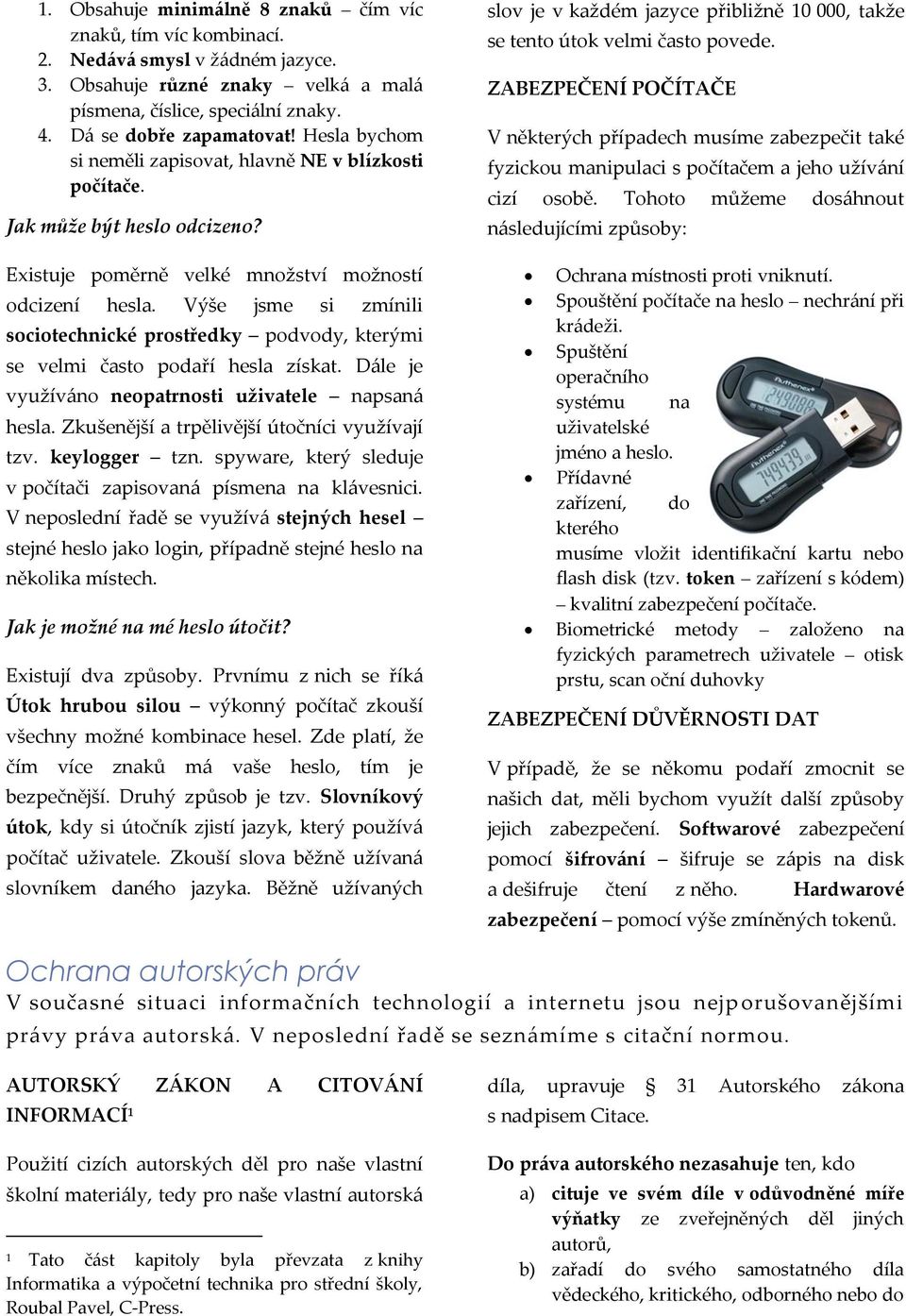 Výše jsme si zmínili sociotechnické prostředky podvody, kterými se velmi často podaří hesla získat. Dále je využíváno neopatrnosti uživatele napsaná hesla.