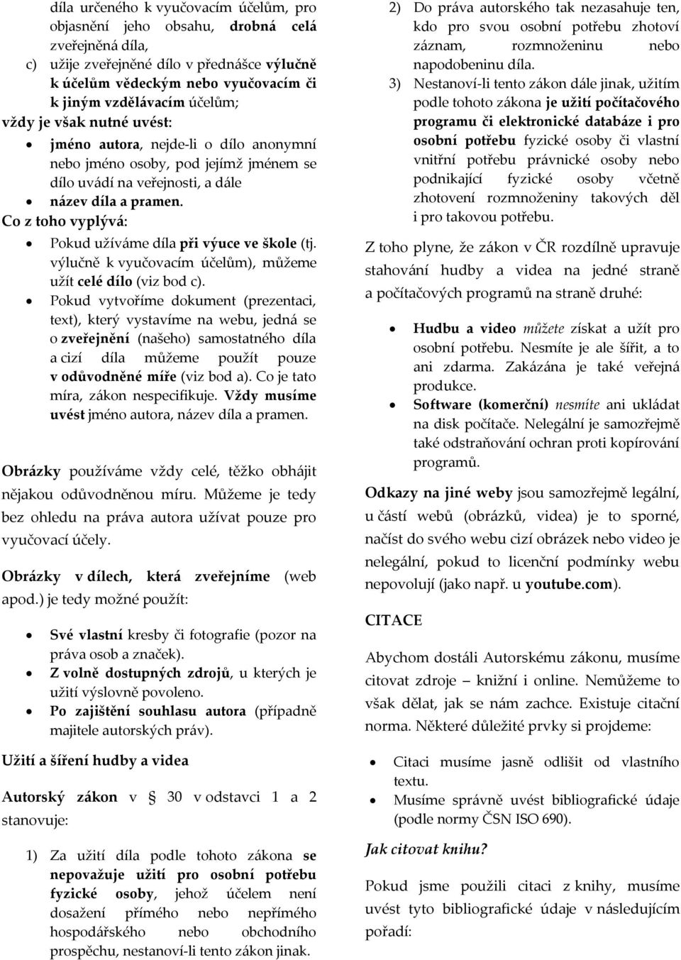 Co z toho vyplývá: Pokud užíváme díla při výuce ve škole (tj. výlučně k vyučovacím účelům), můžeme užít celé dílo (viz bod c).