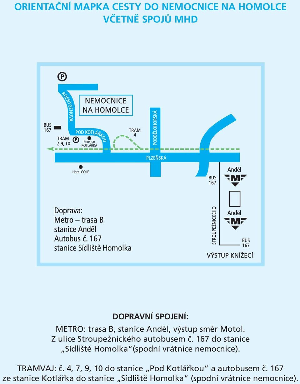 Z ulice Stroupežnického autobusem č. 167 do stanice Sídliště Homolka (spodní vrátnice nemocnice).