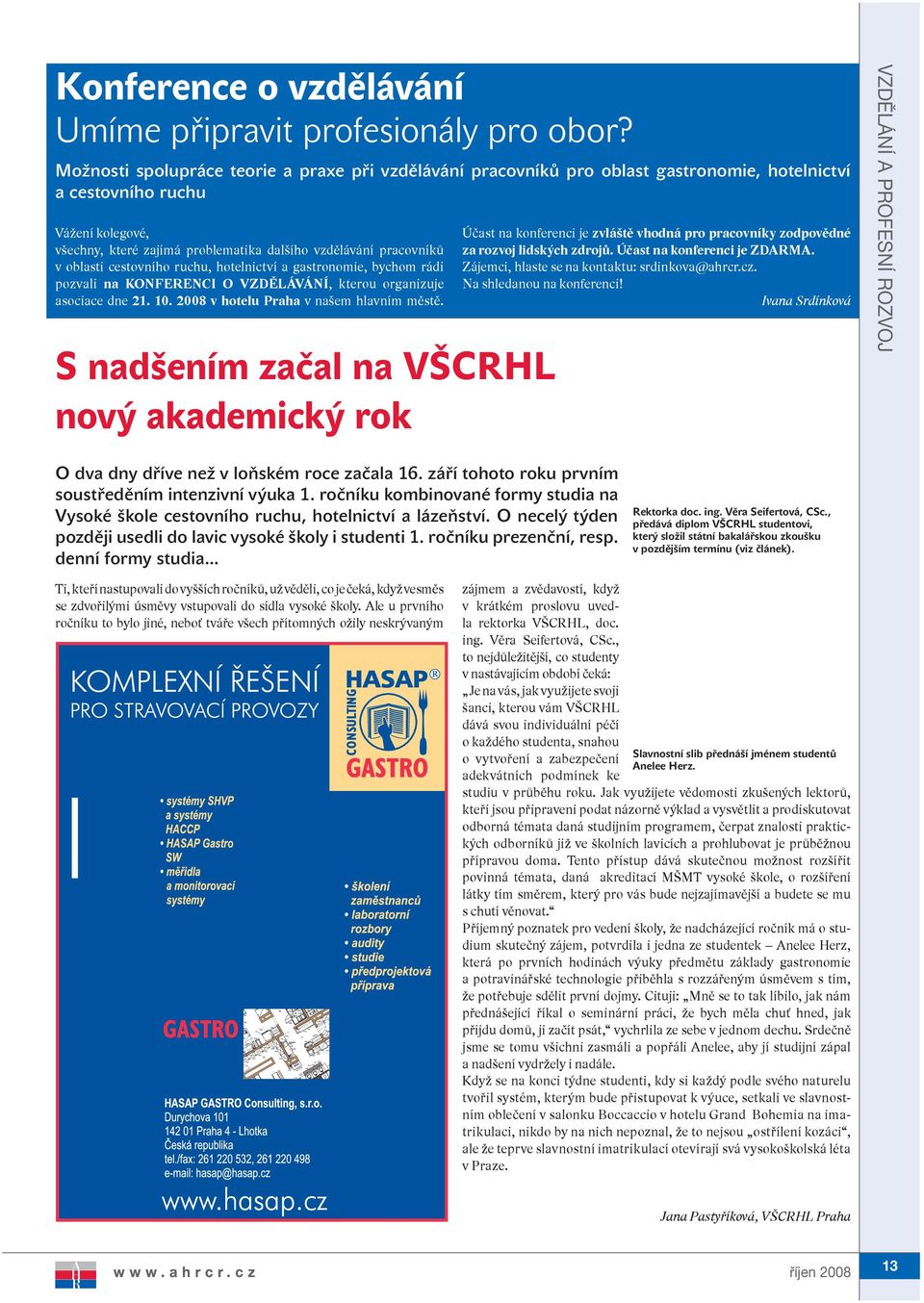 oblasti cestovního ruchu, hotelnictví a gastronomie, bychom rádi pozvali na KONFERENCI O VZDĚLÁVÁNÍ, kterou organizuje asociace dne 21. 10. 2008 v hotelu Praha v našem hlavním městě.