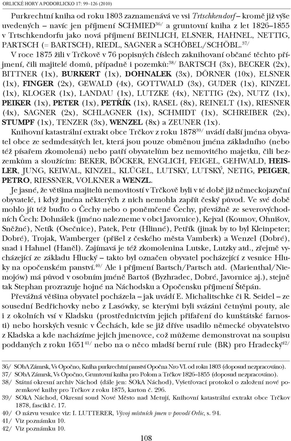 37/ V roce 1875 žili v Trčkově v 76 popisných číslech zaknihovaní občané těchto příjmení, čili majitelé domů, případně i pozemků: 38/ BARTSCH (3x), BECKER (2x), BITTNER (1x), BURKERT (1x), DOHNALEK