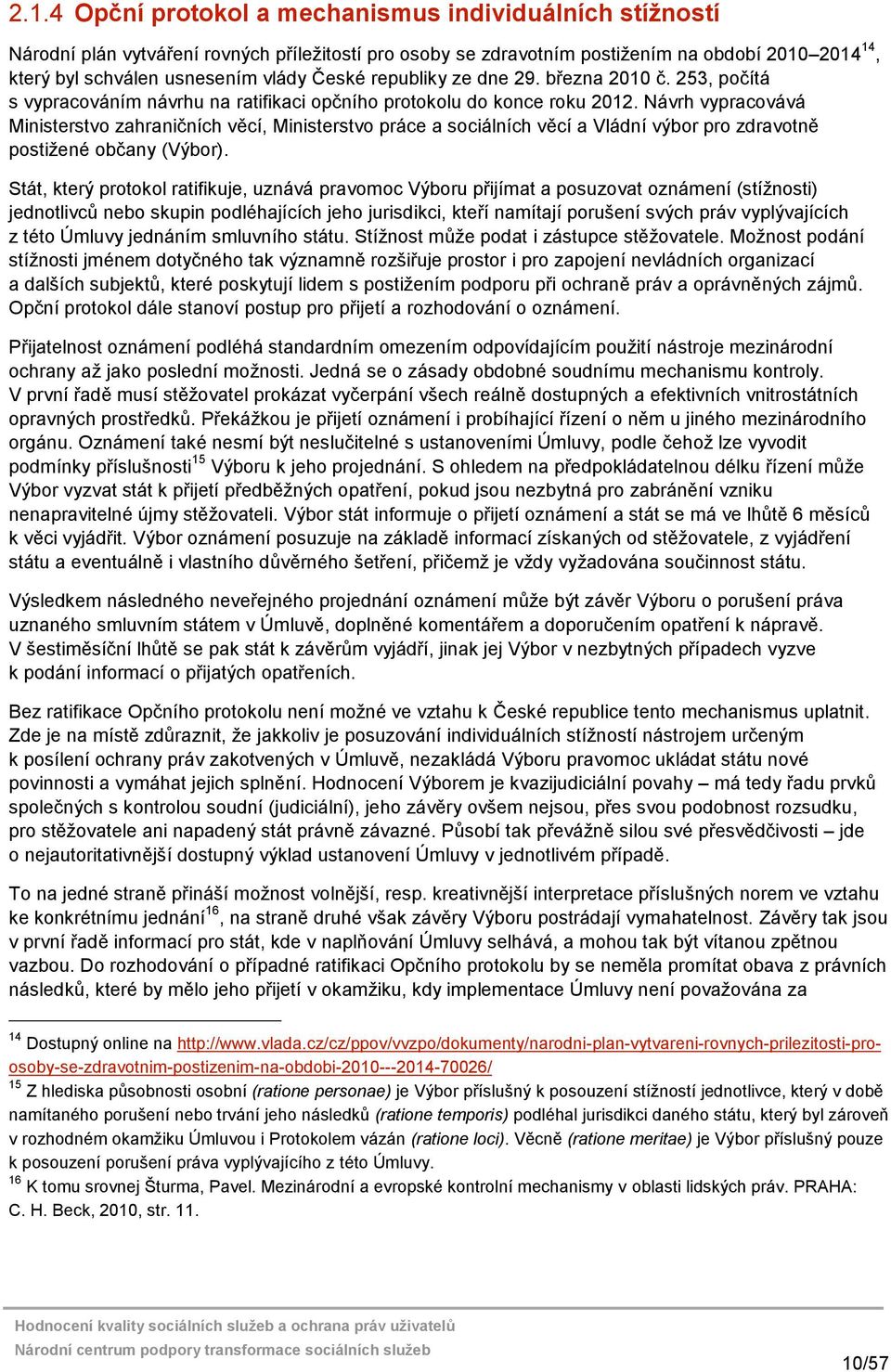 Návrh vypracovává Ministerstvo zahraničních věcí, Ministerstvo práce a sociálních věcí a Vládní výbor pro zdravotně postižené občany (Výbor).