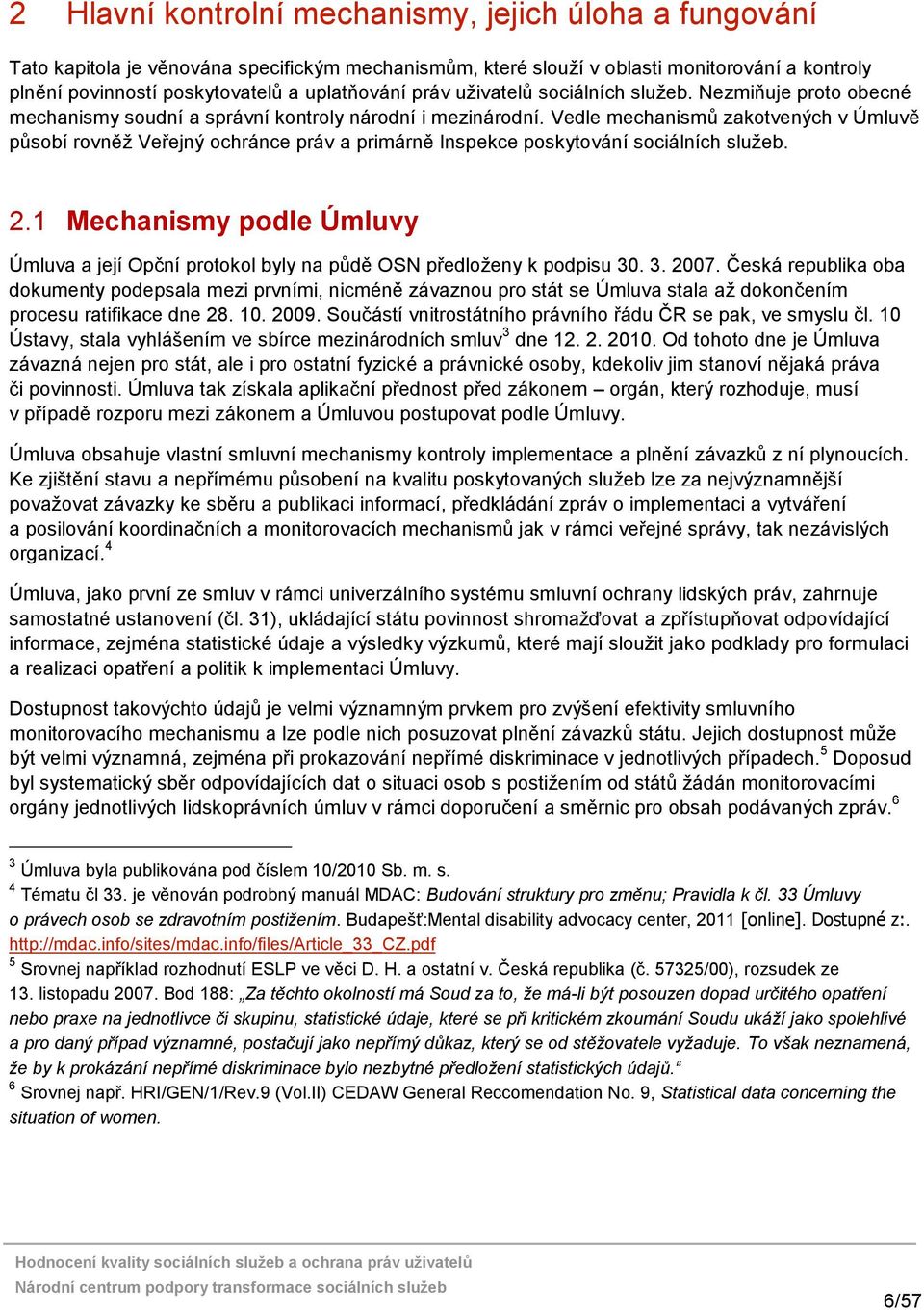 Vedle mechanismů zakotvených v Úmluvě působí rovněž Veřejný ochránce práv a primárně Inspekce poskytování sociálních služeb. 2.