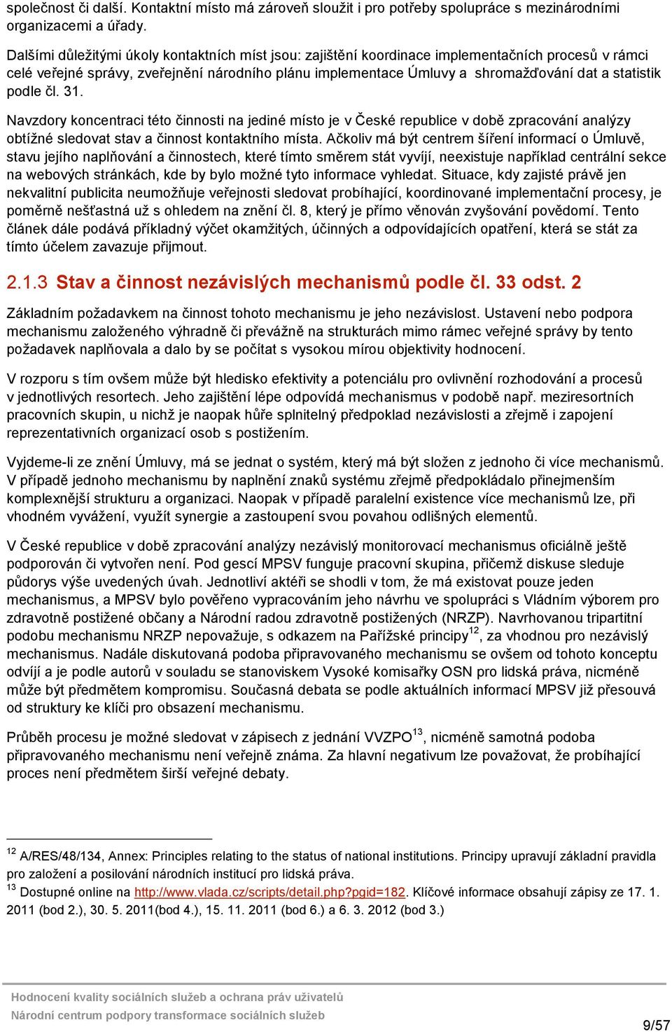 statistik podle čl. 31. Navzdory koncentraci této činnosti na jediné místo je v České republice v době zpracování analýzy obtížné sledovat stav a činnost kontaktního místa.