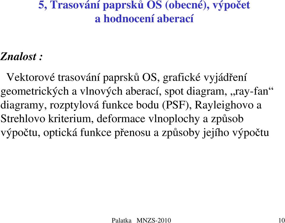 ray-fan diagramy, rozptylová funkce bodu (PSF), Rayleighovo a Strehlovo kriterium,