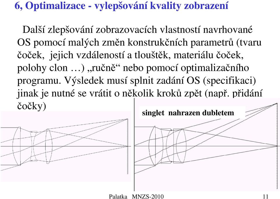 polohy clon ) ručně nebo pomocí optimalizačního programu.