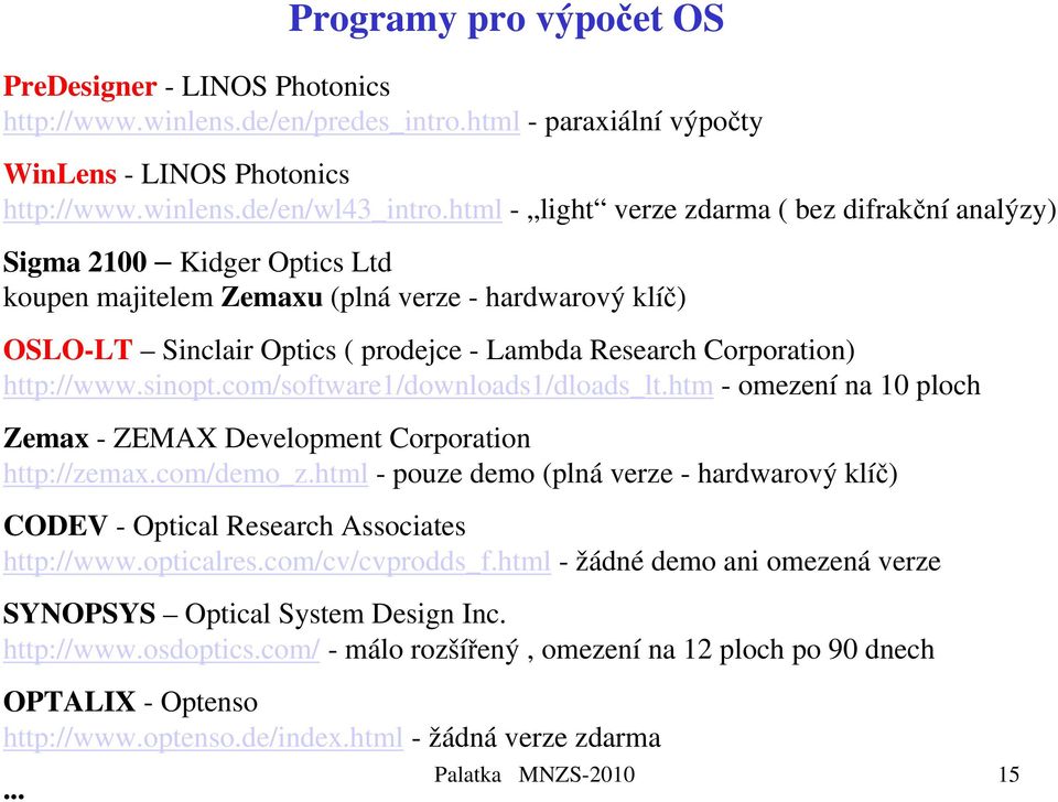 Corporation) http://www.sinopt.com/software1/downloads1/dloads_lt.htm - omezení na 10 ploch Zemax - ZEMAX Development Corporation http://zemax.com/demo_z.