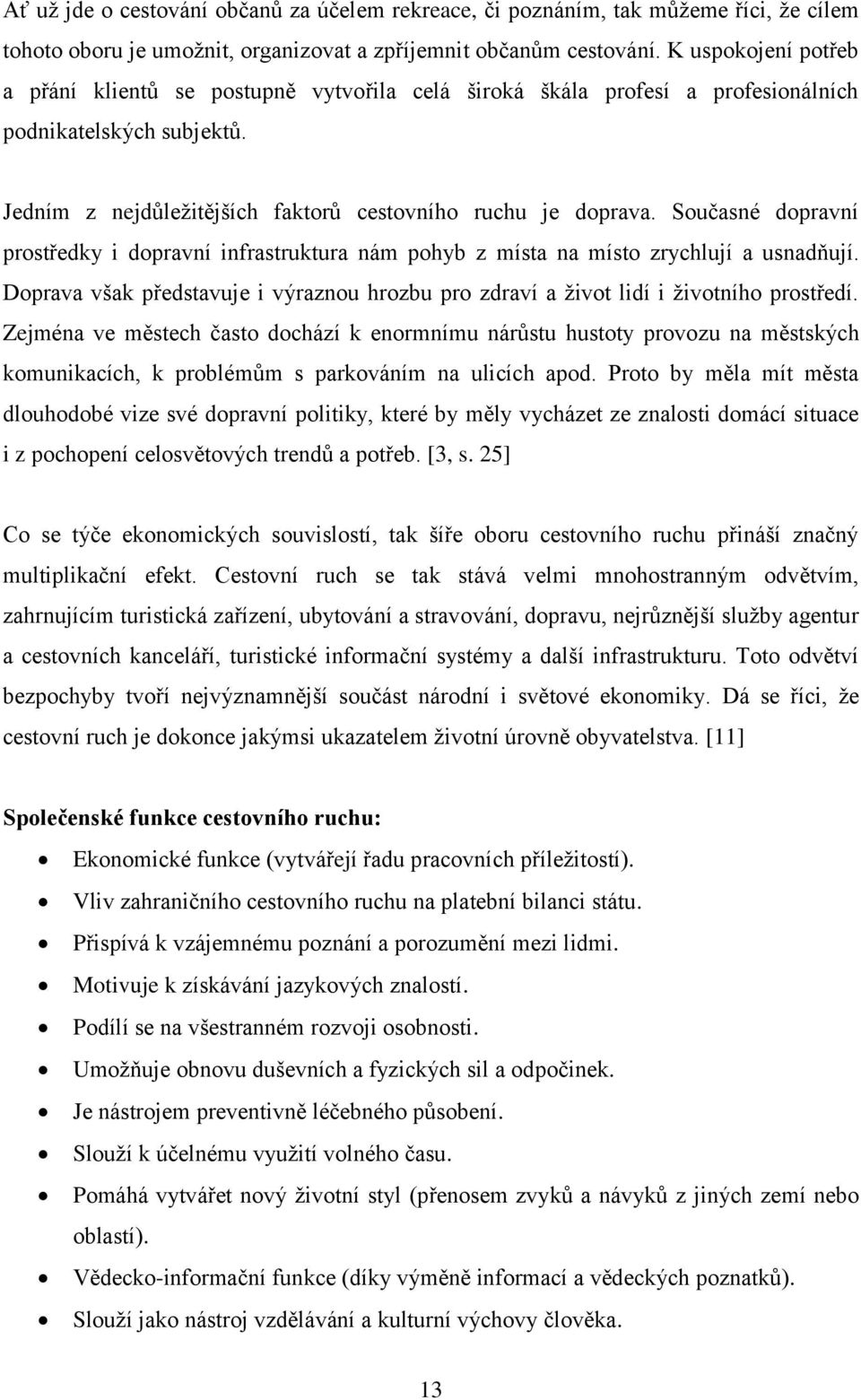 Současné dopravní prostředky i dopravní infrastruktura nám pohyb z místa na místo zrychlují a usnadňují. Doprava však představuje i výraznou hrozbu pro zdraví a život lidí i životního prostředí.