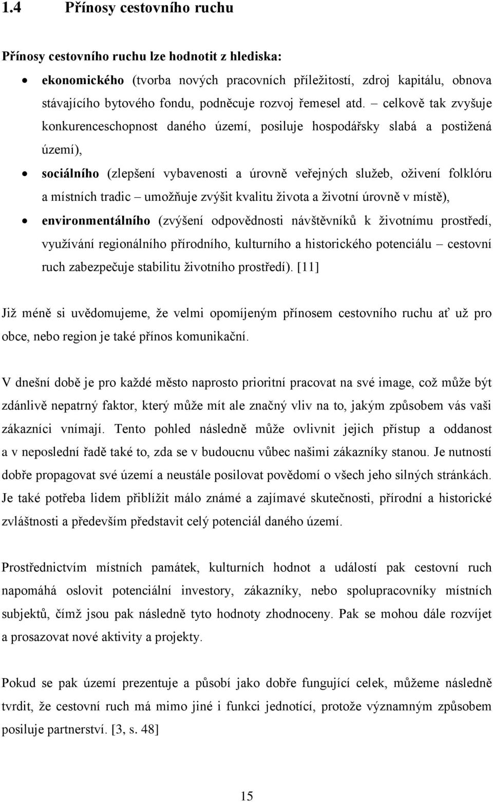 celkově tak zvyšuje konkurenceschopnost daného území, posiluje hospodářsky slabá a postižená území), sociálního (zlepšení vybavenosti a úrovně veřejných služeb, oživení folklóru a místních tradic