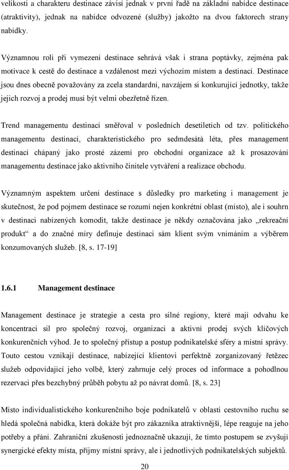 Destinace jsou dnes obecně považovány za zcela standardní, navzájem si konkurující jednotky, takže jejich rozvoj a prodej musí být velmi obezřetně řízen.