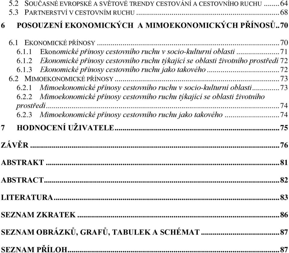 .. 72 6.2 MIMOEKONOMICKÉ PŘÍNOSY... 73 6.2.1 Mimoekonomické přínosy cestovního ruchu v socio-kulturní oblasti... 73 6.2.2 Mimoekonomické přínosy cestovního ruchu týkající se oblasti životního prostředí.