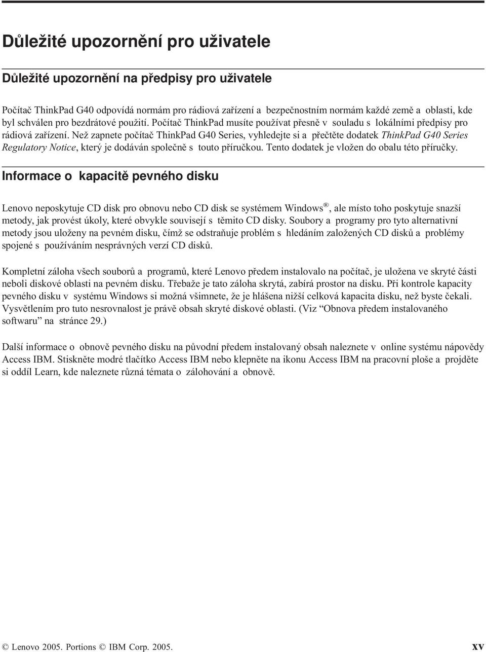 Než zapnete počítač ThinkPad G40 Series, vyhledejte si a přečtěte dodatek ThinkPad G40 Series Regulatory Notice, který je dodáván společně s touto příručkou.