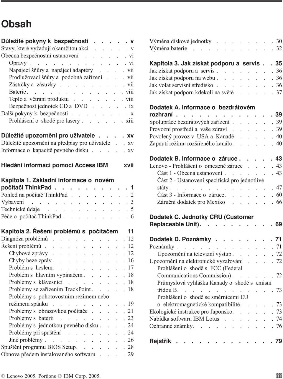 ....ix Další pokyny k bezpečnosti........x Prohlášení o shodě pro lasery...... xiii Důležité upozornění pro uživatele.... xv Důležité upozornění na předpisy pro uživatele.