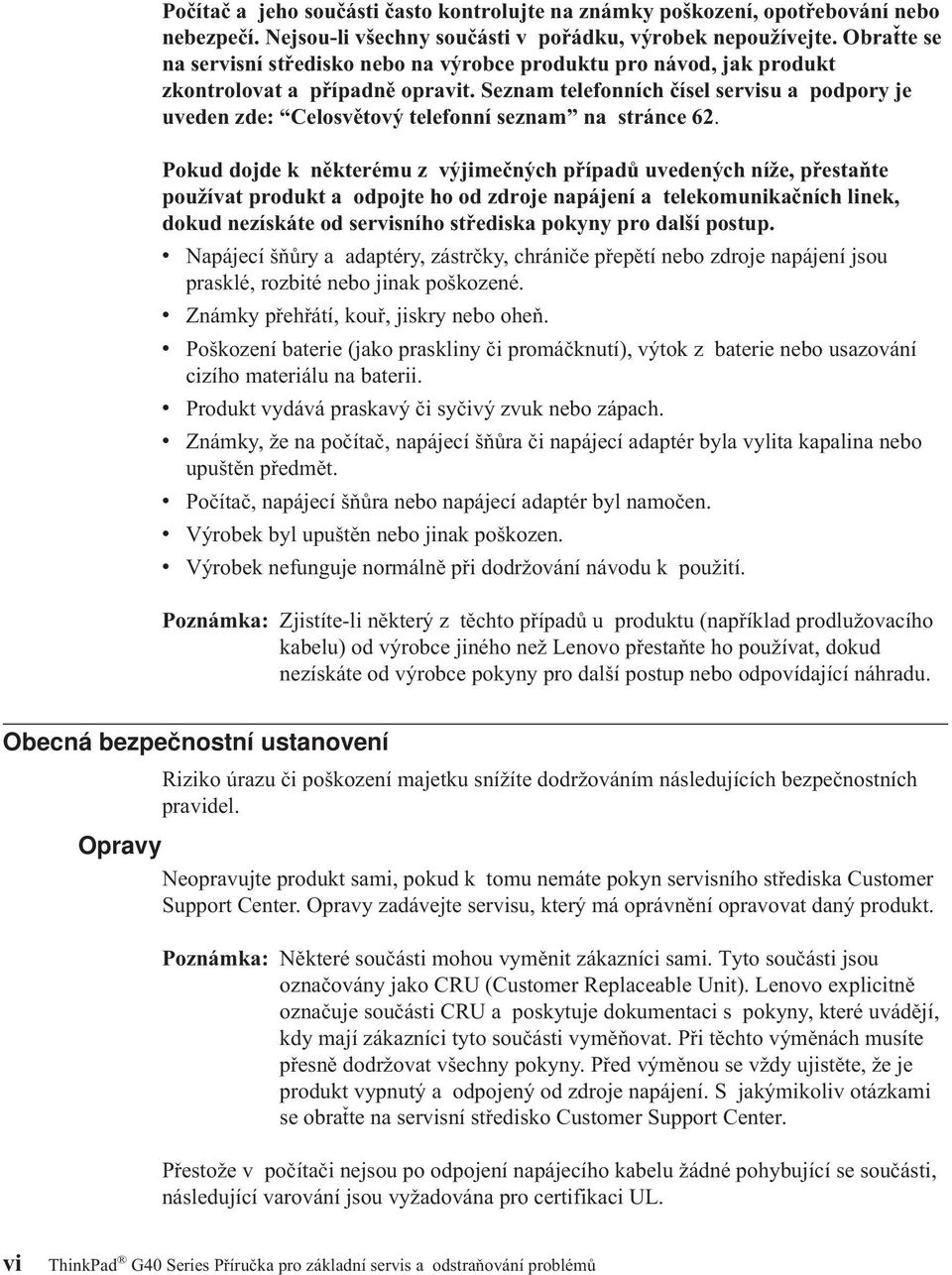 Seznam telefonních čísel servisu a podpory je uveden zde: Celosvětový telefonní seznam na stránce 62.