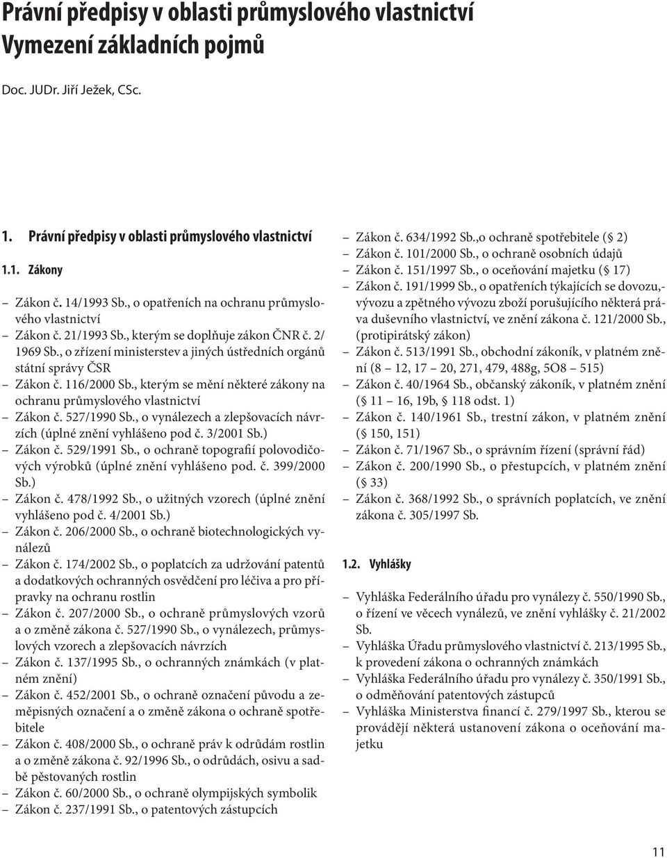 116/2000 Sb., kterým se mění některé zákony na ochranu průmyslového vlastnictví Zákon č. 527/1990 Sb., o vynálezech a zlepšovacích návrzích (úplné znění vyhlášeno pod č. 3/2001 Sb.) Zákon č.