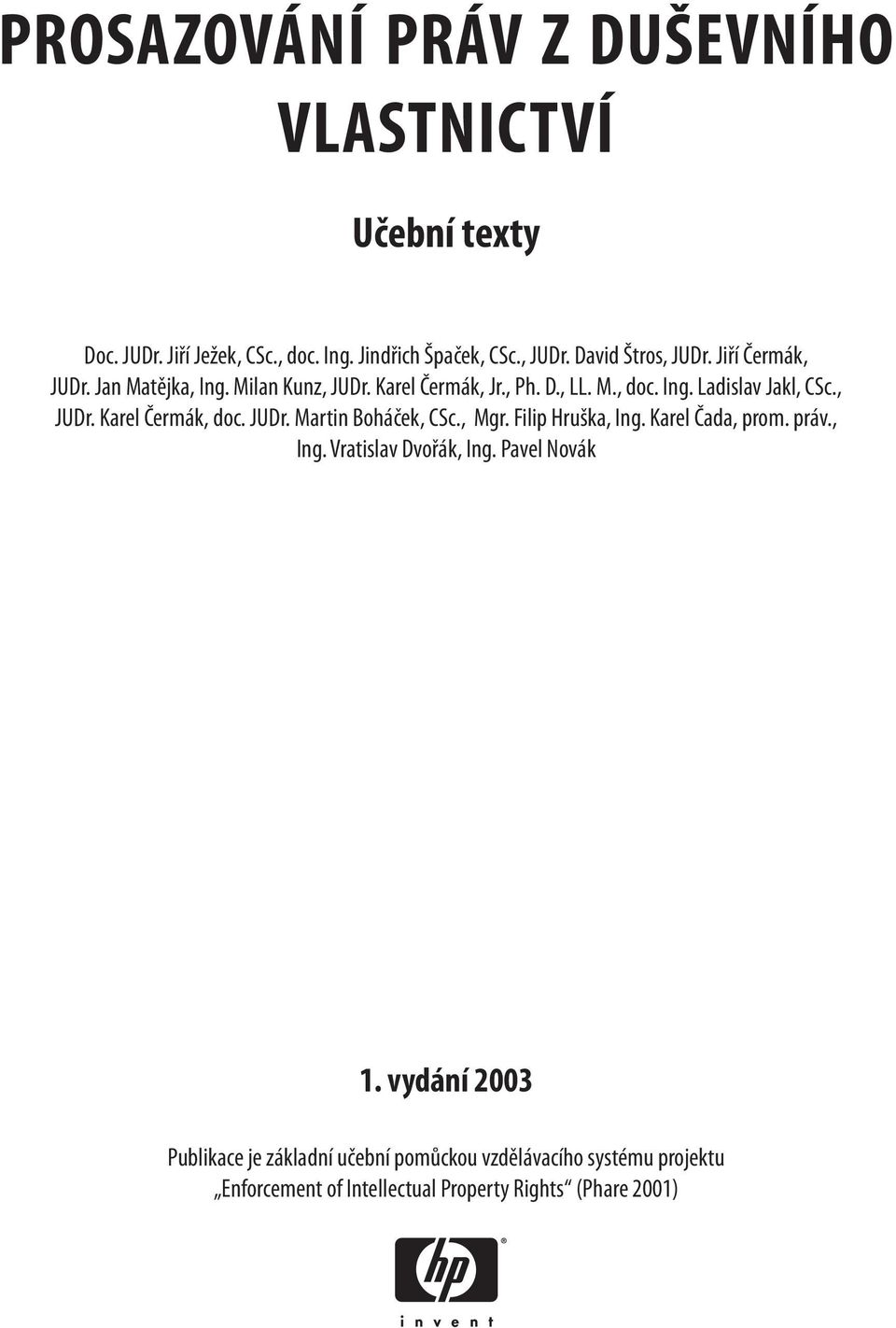 , JUDr. Karel Čermák, doc. JUDr. Martin Boháček, CSc., Mgr. Filip Hruška, Ing. Karel Čada, prom. práv., Ing. Vratislav Dvořák, Ing.