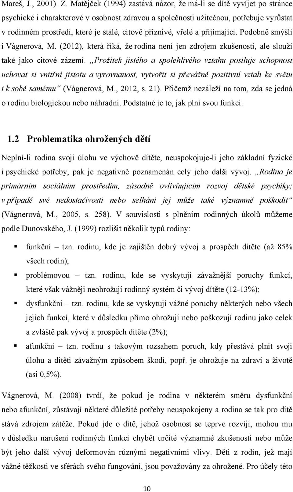 příznivé, vřelé a přijímající. Podobně smýšlí i Vágnerová, M. (2012), která říká, že rodina není jen zdrojem zkušeností, ale slouží také jako citové zázemí.