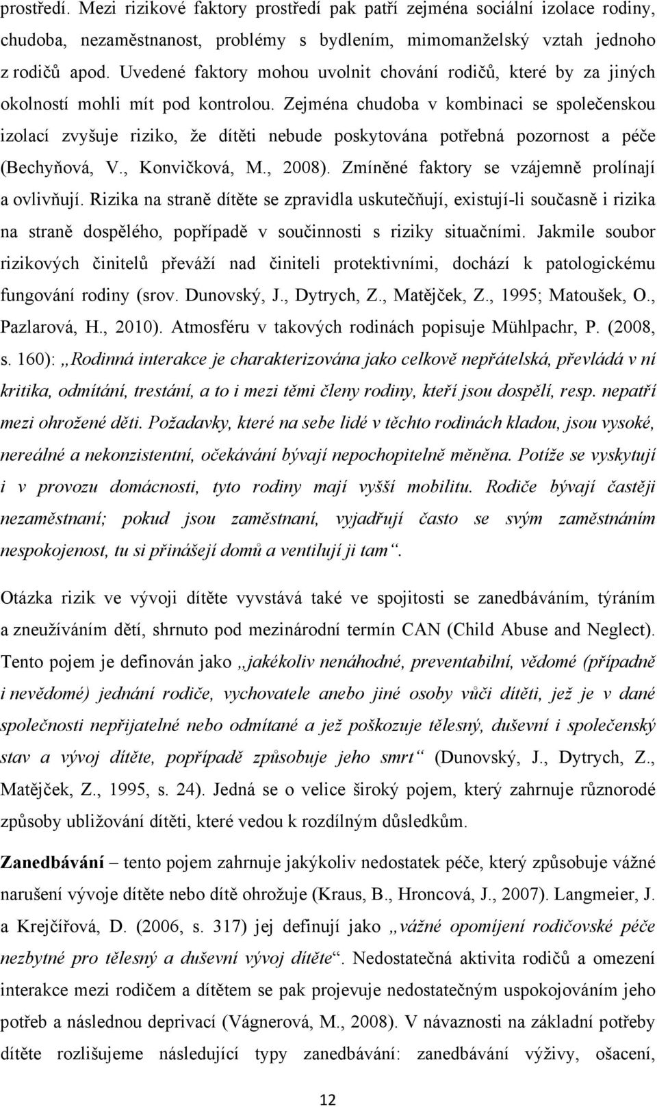 Zejména chudoba v kombinaci se společenskou izolací zvyšuje riziko, že dítěti nebude poskytována potřebná pozornost a péče (Bechyňová, V., Konvičková, M., 2008).