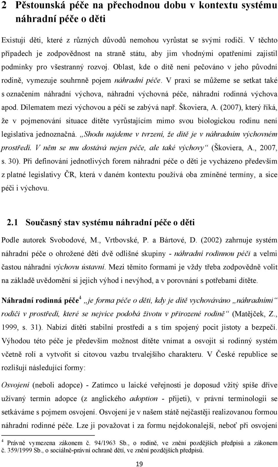 Oblast, kde o dítě není pečováno v jeho původní rodině, vymezuje souhrnně pojem náhradní péče.