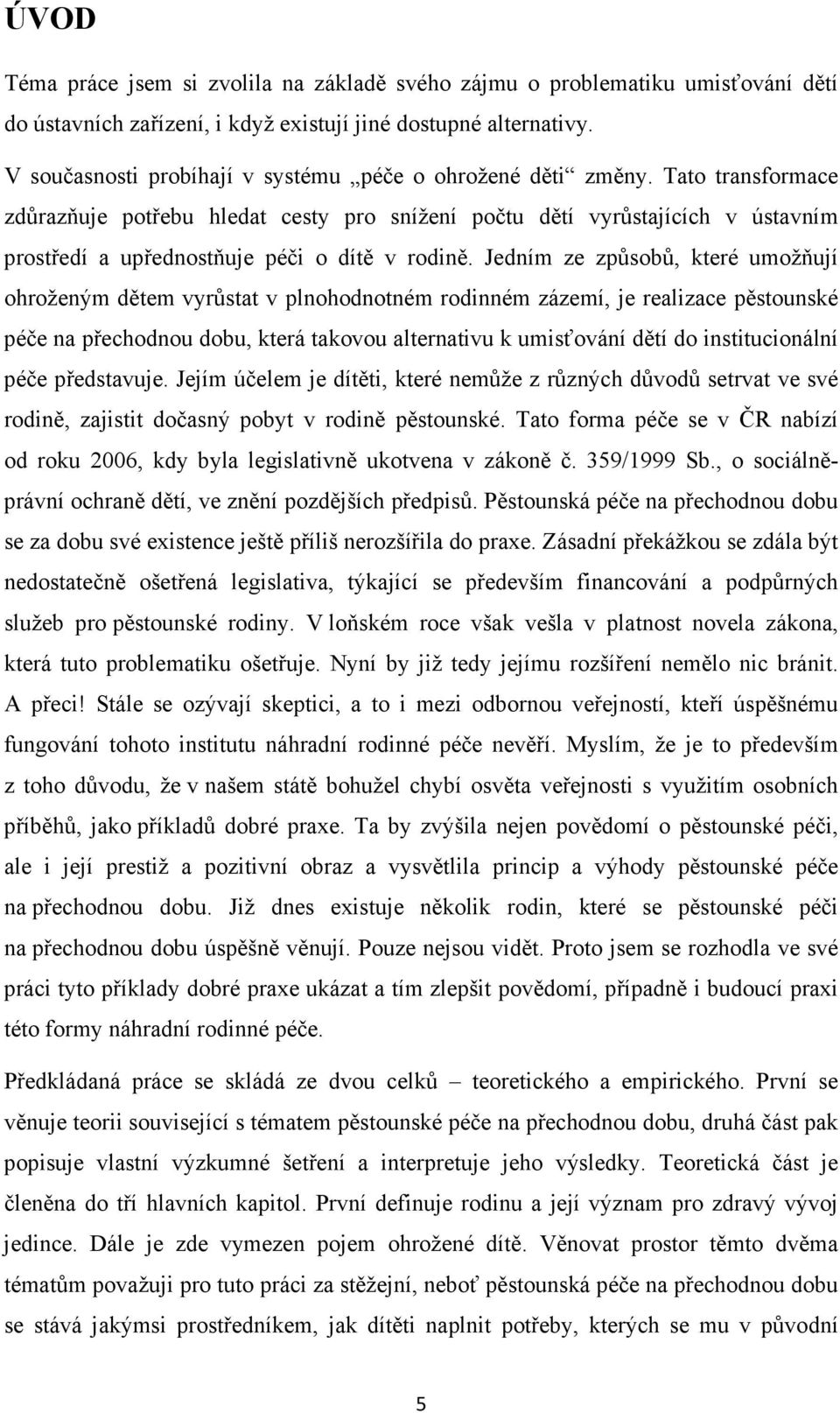 Tato transformace zdůrazňuje potřebu hledat cesty pro snížení počtu dětí vyrůstajících v ústavním prostředí a upřednostňuje péči o dítě v rodině.