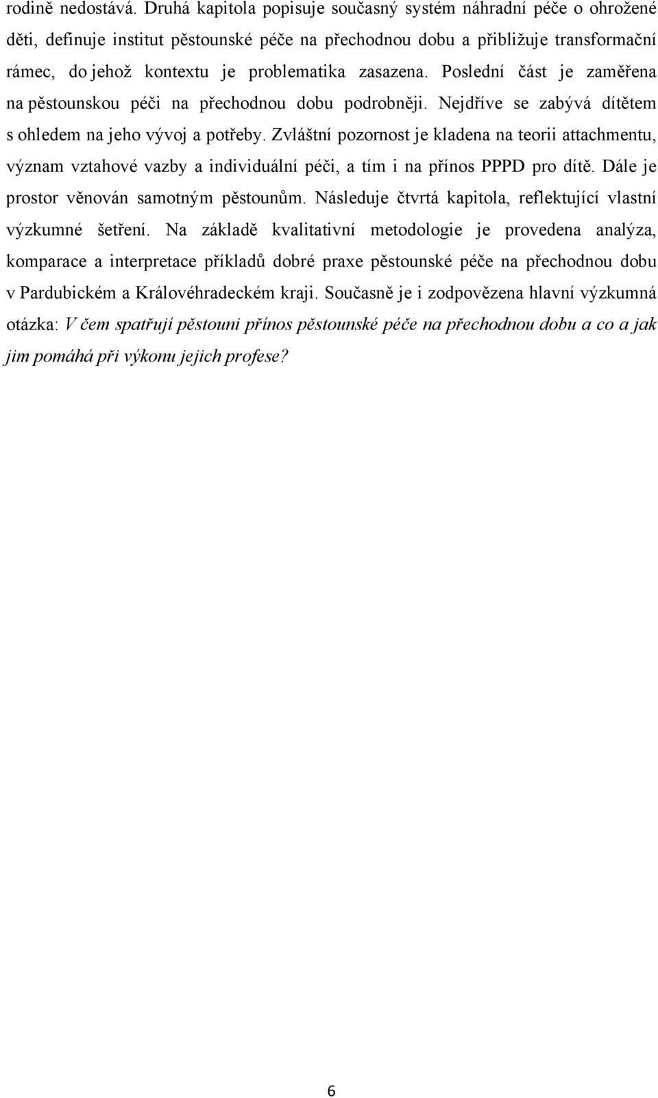 zasazena. Poslední část je zaměřena na pěstounskou péči na přechodnou dobu podrobněji. Nejdříve se zabývá dítětem s ohledem na jeho vývoj a potřeby.