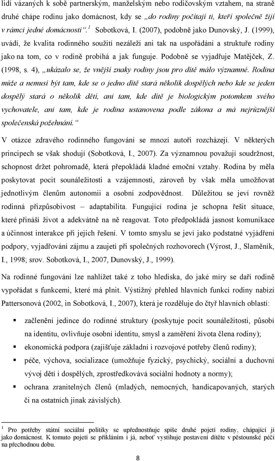 Podobně se vyjadřuje Matějček, Z. (1998, s. 4), ukázalo se, že vnější znaky rodiny jsou pro dítě málo významné.