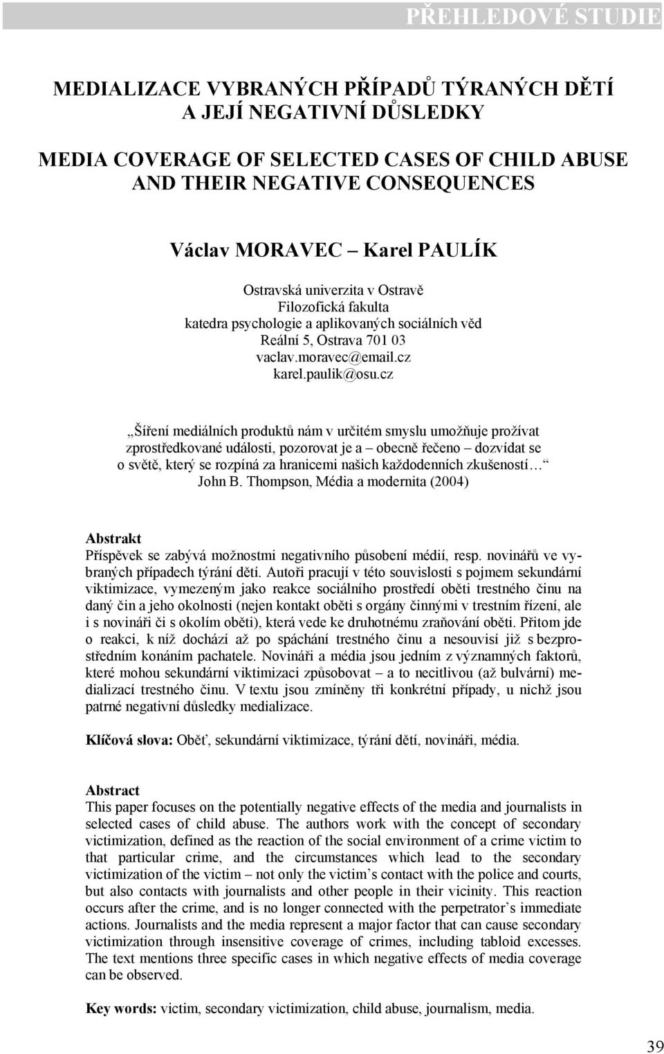 cz Šíření mediálních produktů nám v určitém smyslu umožňuje prožívat zprostředkované události, pozorovat je a obecně řečeno dozvídat se o světě, který se rozpíná za hranicemi našich každodenních