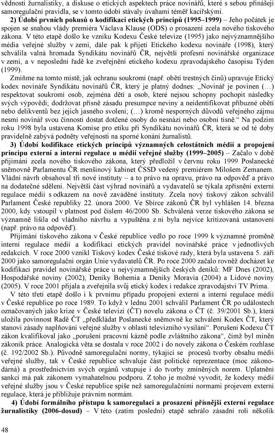 V této etapě došlo ke vzniku Kodexu České televize (1995) jako nejvýznamnějšího média veřejné služby v zemi, dále pak k přijetí Etického kodexu novináře (1998), který schválila valná hromada